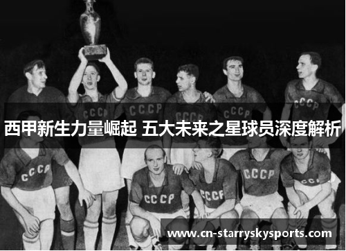 西甲新生力量崛起 五大未来之星球员深度解析