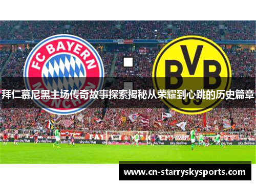 拜仁慕尼黑主场传奇故事探索揭秘从荣耀到心跳的历史篇章